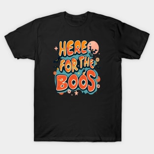 Here for the boos T-Shirt